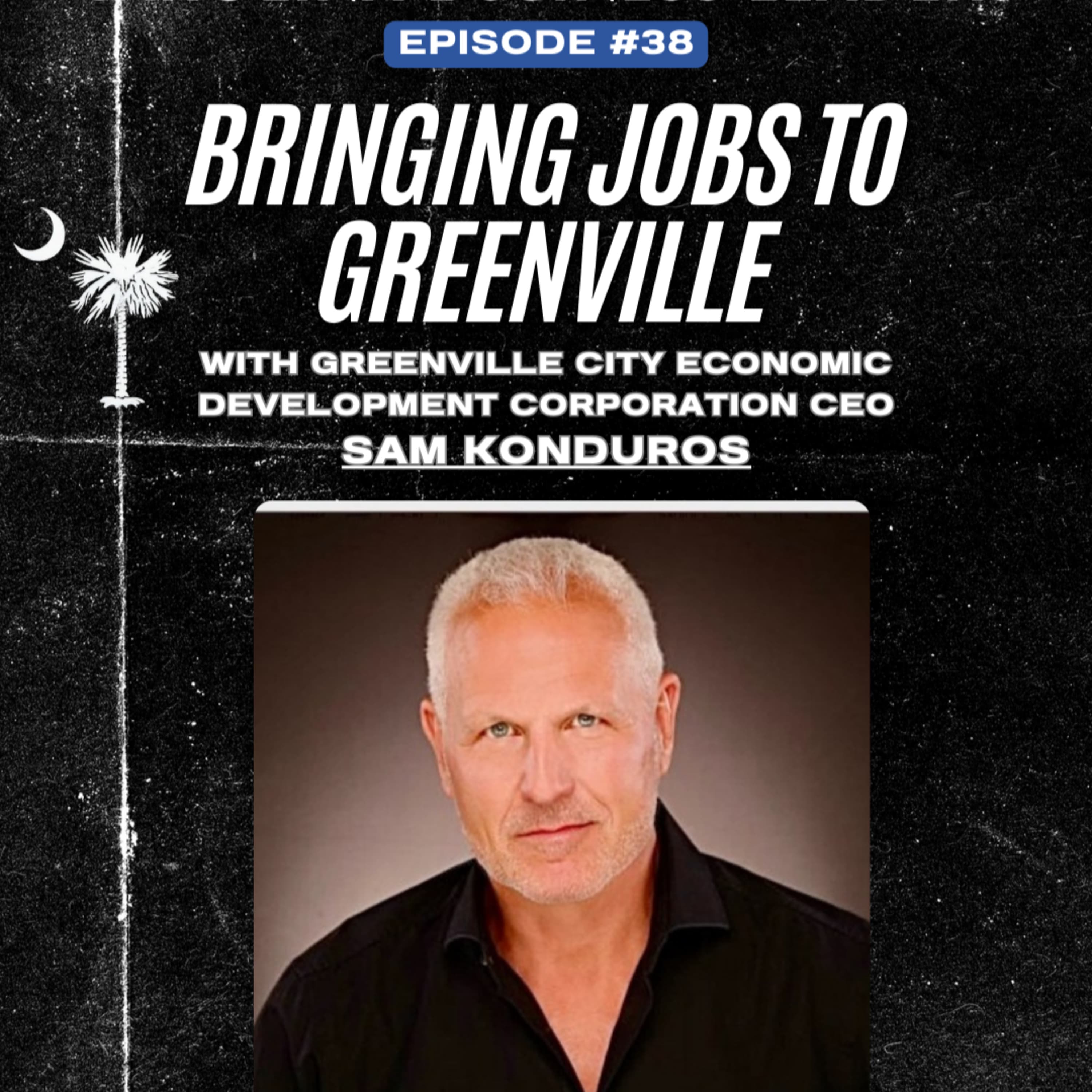 Sam Konduros: Sparking Economic Development in Greenville | EP 38